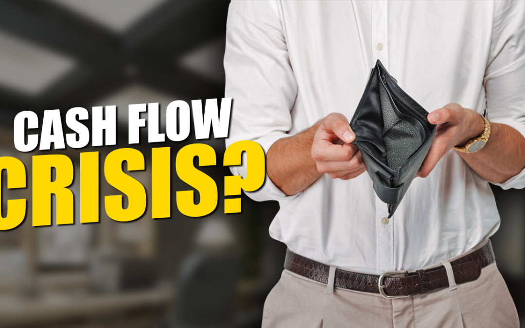 Is Your Business Facing a Cash Flow Crisis? Here’s What to Do Before Making Any Drastic Decisions